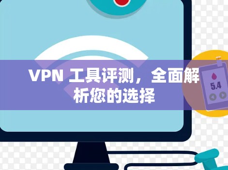 VPN 工具评测，全面解析您的选择