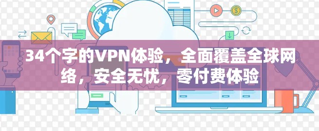 34个字的VPN体验，全面覆盖全球网络，安全无忧，零付费体验