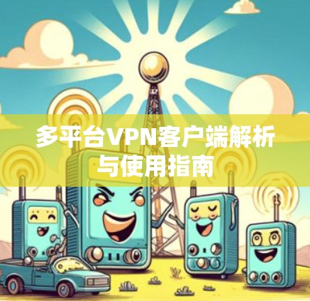 多平台VPN客户端解析与使用指南