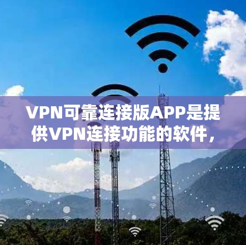 VPN可靠连接版APP是提供VPN连接功能的软件，确保在使用时数据安全可靠。以下是对这些APP的详细分析