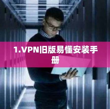 1.VPN旧版易懂安装手册