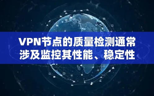 VPN节点的质量检测通常涉及监控其性能、稳定性、防火墙设置和安全协议支持等关键方面。以下是一些常用的检测方法和步骤 VPN节点的质量检测通常涉及监控其性能、稳定性、防火墙设置和安全协议支持等关键方面。以下是一些常用的检测方法和步骤