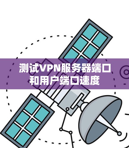 测试VPN服务器端口和用户端口速度 测试VPN服务器端口和用户端口速度