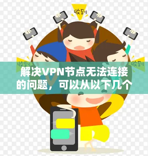 解决VPN节点无法连接的问题，可以从以下几个方面入手
