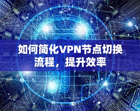 如何简化VPN节点切换流程，提升效率