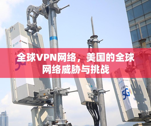 全球VPN网络，美国的全球网络威胁与挑战
