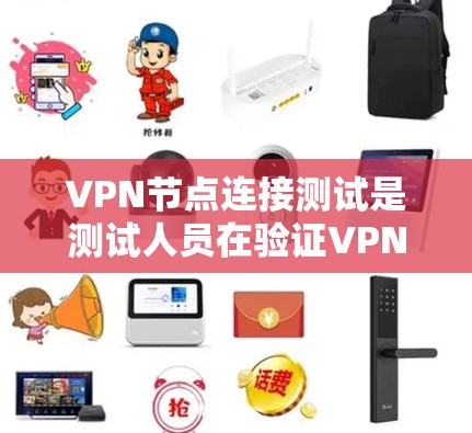 VPN节点连接测试是测试人员在验证VPN网络性能和安全性的关键步骤。以下是一些常见的VPN节点连接测试步骤和方法
