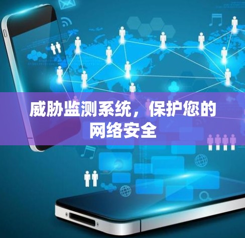 威胁监测系统,保护您的网络安全 威胁监测系统,保护您的网络安全