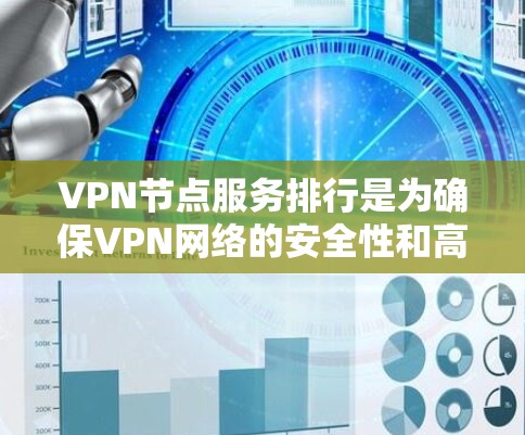 VPN节点服务排行是为确保VPN网络的安全性和高效管理而进行的网络管理策略。以下是关于VPN节点服务排行的详细分析