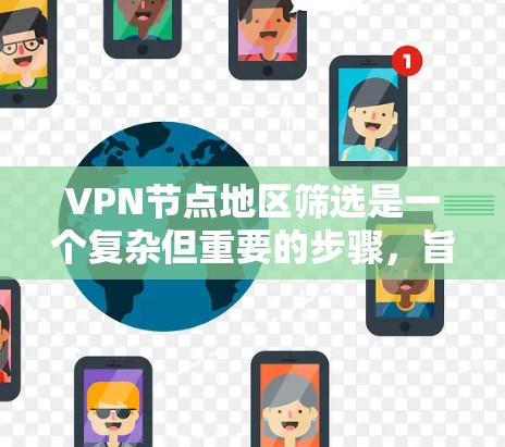 VPN节点地区筛选是一个复杂但重要的步骤，旨在确保用户使用的VPN节点的安全性。以下是对该过程的详细分析和总结