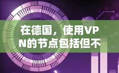 在德国，使用VPN的节点包括但不限于