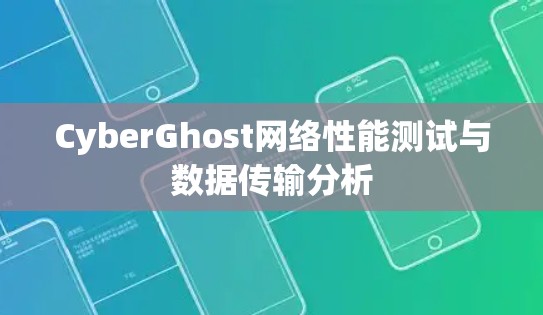 CyberGhost网络性能测试与数据传输分析