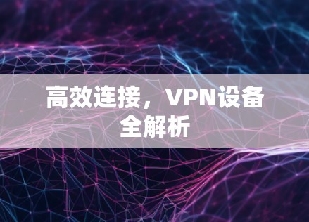高效连接，VPN设备全解析