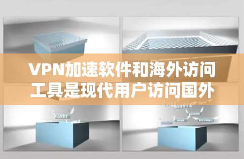 VPN加速软件和海外访问工具是现代用户访问国外网站时非常实用的工具。以下是为您推荐的一些VPN加速软件和海外访问工具，帮助您更高效地访问国外内容