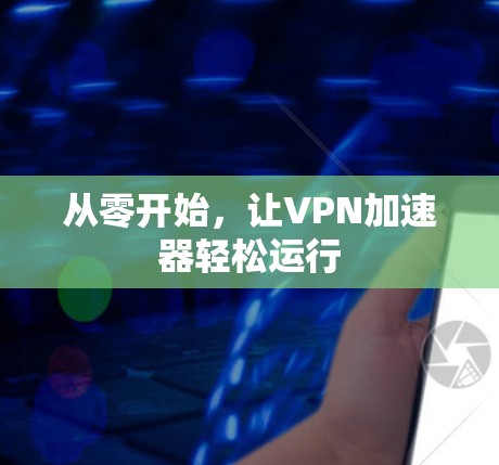 从零开始，让VPN加速器轻松运行