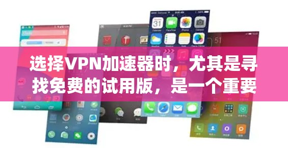 选择VPN加速器时，尤其是寻找免费的试用版，是一个重要的决策步骤。以下是一个 organized的总结，帮助您做出明智的选择