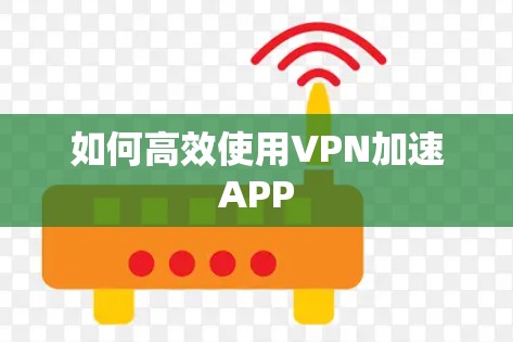 如何高效使用VPN加速APP