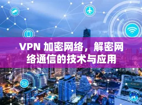 VPN 加密网络，解密网络通信的技术与应用