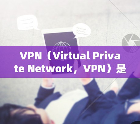 VPN（Virtual Private Network，VPN）是一种通过加密技术将外部网络与内部网络连接的方法，旨在保护用户的数据安全和隐私。以下是VPN技术原理的简要解释