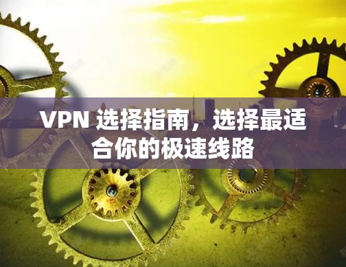 VPN 选择指南，选择最适合你的极速线路