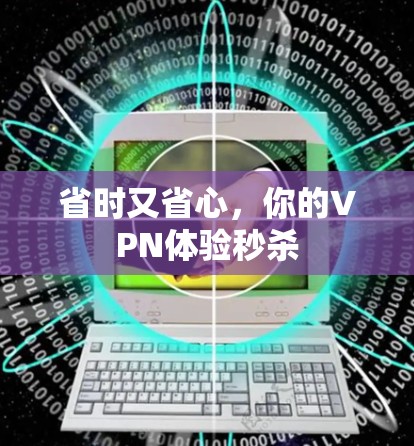 省时又省心,你的VPN体验秒杀 省时又省心,你的VPN体验秒杀