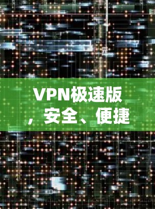 VPN极速版，安全、便捷、高效，告别数据丢失的烦恼