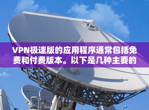 VPN极速版的应用程序通常包括免费和付费版本。以下是几种主要的VPN安装软件