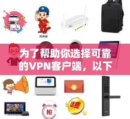 为了帮助你选择可靠的VPN客户端，以下是一些综合考虑因素和推荐的步骤