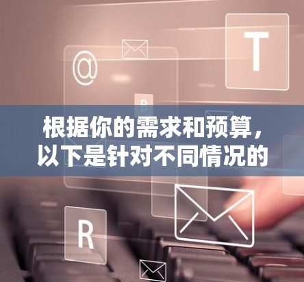 根据你的需求和预算,以下是针对不同情况的推荐VPN客户端APP 根据你的需求和预算,以下是针对不同情况的推荐VPN客户端APP