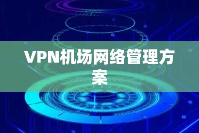 VPN机场网络管理方案 VPN机场网络管理方案