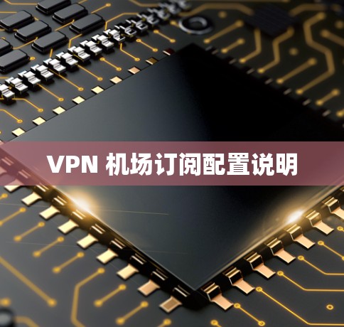 VPN 机场订阅配置说明