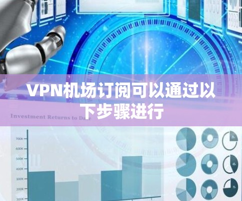 VPN机场订阅可以通过以下步骤进行