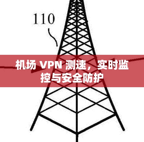 机场 VPN 测速，实时监控与安全防护