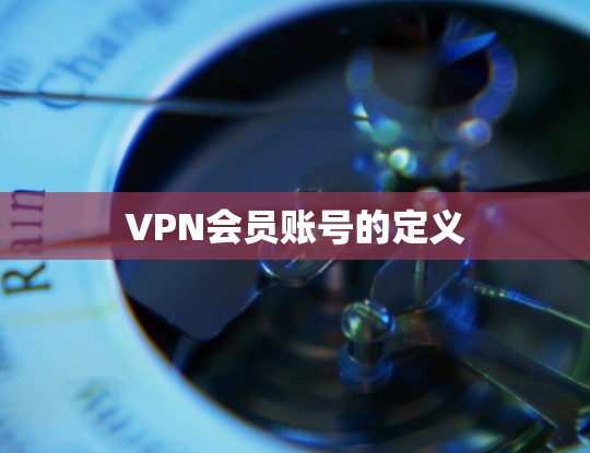 VPN会员账号的定义