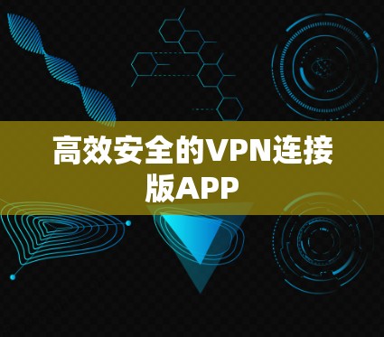 高效安全的VPN连接版APP 高效安全的VPN连接版APP