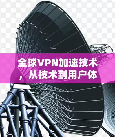 全球VPN加速技术，从技术到用户体验
