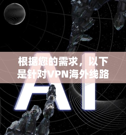 根据您的需求，以下是针对VPN海外线路的系统推荐和使用建议