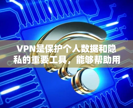 VPN是保护个人数据和隐私的重要工具,能够帮助用户访问中国网站。以下是对VPN在访问中国网站方面的应用和步骤的总结 VPN是保护个人数据和隐私的重要工具,能够帮助用户访问中国网站。以下是对VPN在访问中国网站方面的应用和步骤的总结