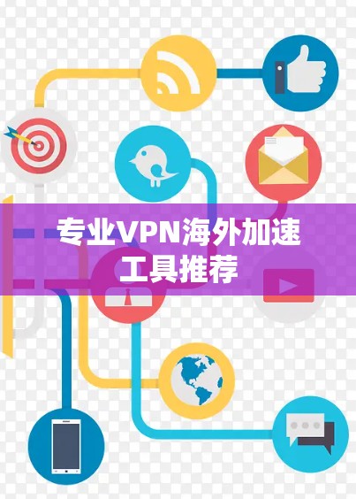 专业VPN海外加速工具推荐 专业VPN海外加速工具推荐