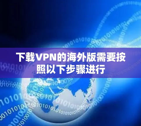 下载VPN的海外版需要按照以下步骤进行 下载VPN的海外版需要按照以下步骤进行