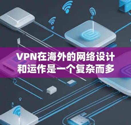 VPN在海外的网络设计和运作是一个复杂而多维度的系统,涉及多个端点、协议和机制。以下是其核心特点和应用 VPN在海外的网络设计和运作是一个复杂而多维度的系统,涉及多个端点、协议和机制。以下是其核心特点和应用