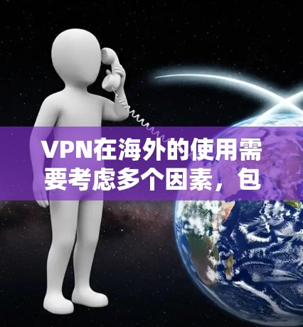 VPN在海外的使用需要考虑多个因素,包括服务器的开放状态、防火墙的设置以及服务器的具体配置。以下是一些建议,帮助您正确使用VPN连接海外服务器 VPN在海外的使用需要考虑多个因素,包括服务器的开放状态、防火墙的设置以及服务器的具体配置。以下是一些建议,帮助您正确使用VPN连接海外服务器