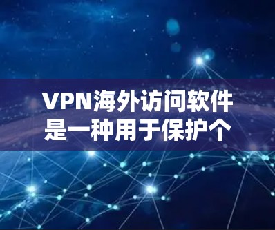 VPN海外访问软件是一种用于保护个人隐私并访问目标服务器的工具。以下是对这些软件的详细总结 VPN海外访问软件是一种用于保护个人隐私并访问目标服务器的工具。以下是对这些软件的详细总结