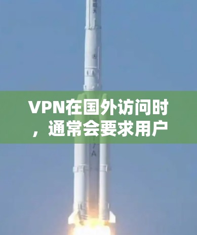 VPN在国外访问时,通常会要求用户提供个人隐私信息,如IP地址、密码等。如果您的VPN服务要求使用个人隐私信息,可能意味着您对自己的隐私产生了担忧。为了确保您的访问安全且隐私保护,以下是一些建议 VPN在国外访问时,通常会要求用户提供个人隐私信息,如IP地址、密码等。如果您的VPN服务要求使用个人隐私信息,可能意味着您对自己的隐私产生了担忧。为了确保您的访问安全且隐私保护,以下是一些建议