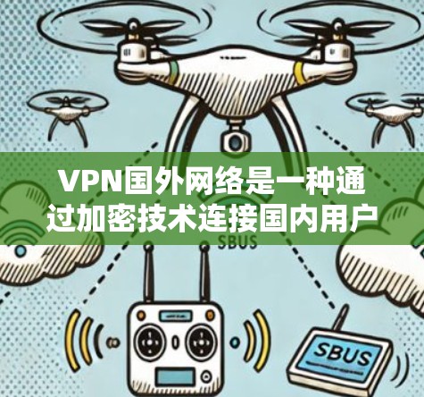 VPN国外网络是一种通过加密技术连接国内用户和国外服务器的技术,允许用户在国际网络中访问其他国家的资源。以下是对VPN的详细总结 VPN国外网络是一种通过加密技术连接国内用户和国外服务器的技术,允许用户在国际网络中访问其他国家的资源。以下是对VPN的详细总结