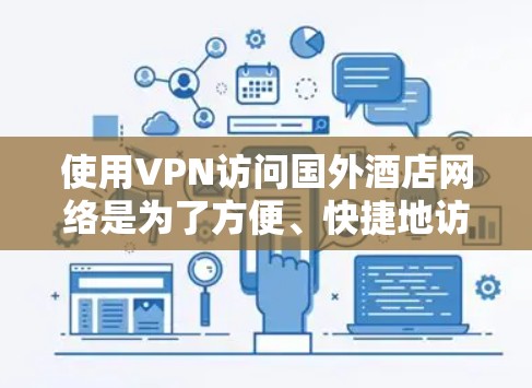 使用VPN访问国外酒店网络是为了方便、快捷地访问国内的VPN服务，同时避免自己购买或安装VPN。以下是VPN在国外酒店网络中的优化步骤