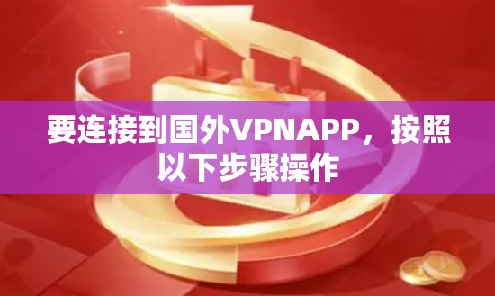 要连接到国外VPNAPP，按照以下步骤操作