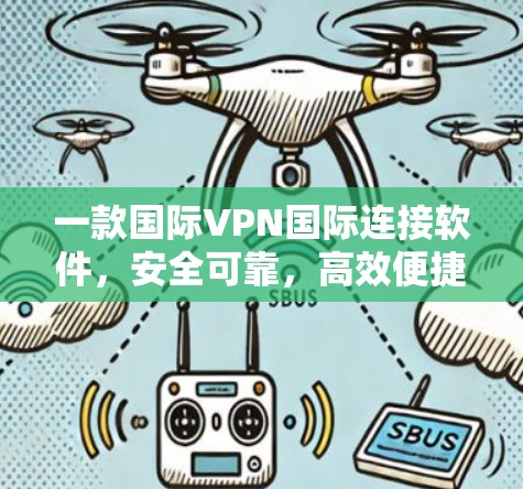 一款国际VPN国际连接软件，安全可靠，高效便捷