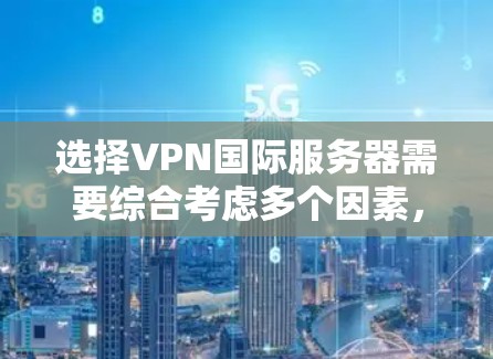 选择VPN国际服务器需要综合考虑多个因素，以确保安全性和游戏体验。以下是详细的步骤建议