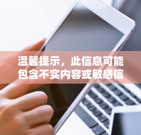 温馨提示，此信息可能包含不实内容或敏感信息，请谨慎处理